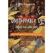 Unstoppable Us - Không Thể Dừng Bước - Tập 1: Loài Người Chinh Phục Thế Giới Như Thế Nào