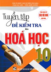 TUYỂN TẬP ĐỀ KIỂM TRA MÔN HÓA HỌC 10 (BIÊN SOẠN THEO CHƯƠNG TRÌNH GDPT MỚI)