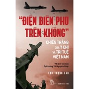 "Điện Biên Phủ Trên Không" - Chiến Thắng Của Ý Chí Và Trí Tuệ Việt Nam