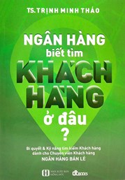 Ngân Hàng Biết Tìm Khách Hàng Ở Đâu ? - Tái Bản 2022