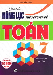 PHÁT TRIỂN NĂNG LỰC THEO CHUYÊN ĐỀ TOÁN 7 (BIÊN SOẠN THEO CHƯƠNG TRÌNH GDPT MỚI)