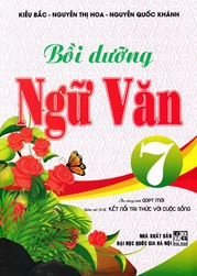 BỒI DƯỠNG NGỮ VĂN 7 - THEO CHƯƠNG TRÌNH GDPT MỚI ( BÁM SÁT SGK KẾT NỐI TRI THỨC VỚI CUỘC SỐNG )