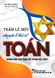 TRĂM LẺ MỘT CHUYỆN LÍ THÚ VỀ TOÁN (DÀNH CHO CÁC BẠN CÓ TRÌNH ĐỘ THPT)