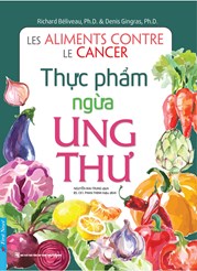 Thực Phẩm Ngừa Ung Thư (Tái Bản Từ Sách Chữa Trị Ung Thư Bằng Ăn Uống)