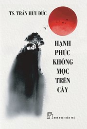 HẠNH PHÚC KHÔNG MỌC TRÊN CÂY