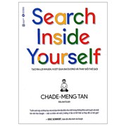 Search Inside Yourself - Tạo Ra Lợi Nhuận Vượt Qua Đại Dương Và Thay Đổi Thế Giới (Tái Bản 2022)