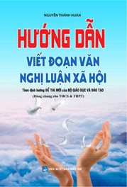 HƯỚNG DẪN VIẾT ĐOẠN VĂN NGHỊ LUẬN XÃ HỘI (THEO ĐỊNH HƯỚNG ĐỀ THI MỚI CỦA BỘ GĐ-ĐT) (DÙNG CHUNG CHO THCS & THPT)