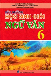 BỒI DƯỠNG HỌC SINH GIỎI NGỮ VĂN LỚP 6 (BIÊN SOẠN THEO CHƯƠNG TRÌNH MỚI)