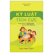 Kỷ Luật Tích Cực - Không Phải Là Sự Trừng Phạt Mà Là Sự Tôn Trọng Trẻ