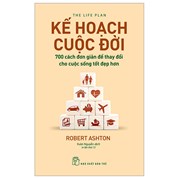 Kế Hoạch Cuộc Đời : 700 Cách Đơn Giản Để Thay Đổi Cho Cuộc Sống Tốt Đẹp Hơn (Tái Bản)