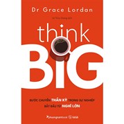 Think Big - Bước Chuyển Thần Kỳ Trong Sự Nghiệp Bắt Đầu Từ Nghĩ Lớn