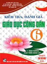 KIỂM TRA, ĐÁNH GIÁ GIÁO DỤC CÔNG DÂN 6 (THEO ĐỊNH HƯỚNG PHÁT TRIỂN NĂNG LỰC)