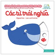 Sách Chuyển Động Thông Minh Đa Ngữ Việt - Anh - Pháp: Các Từ Trái Nghĩa - Opposites - Les Contraires