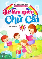 Bé Chuẩn Bị Vào Lớp 1 - Bé Làm Quen Chữ Cái - Tập 2 (Dành Cho Trẻ Từ 5-6 Tuổi)