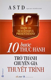 10 Bước Thực Hành - Trở Thành Chuyên Gia Thuyết Trình