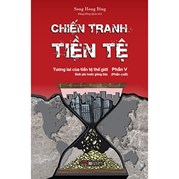 Chiến Tranh Tiền Tệ (Phần V)