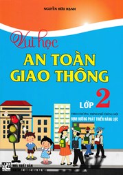 VUI HỌC AN TOÀN GIAO THÔNG LỚP 2 (THEO CHƯƠNG TRÌNH PHỔ THÔNG MỚI ĐỊNH HƯỚNG PHÁT TRIỂN NĂNG LỰC)