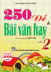 250 Đề Và Bài Văn Hay Lớp 2 (Biên Soạn Theo Chương Trình GDPT Mới)