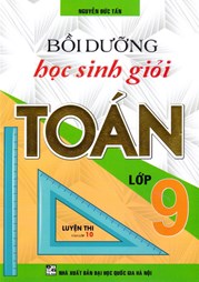 Bồi Dưỡng Học Sinh Giỏi Toán 9 ( Luyện Thi Vào Lớp 10 )