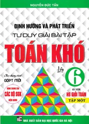 Định Hướng Và Phát Triển Tư Duy Giải Bài Tập Toán Khó Lớp 6 - Tập 1 (Dùng Cho Các Bộ SGK Hiện Hành)