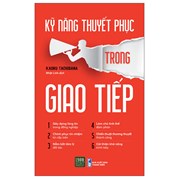 Kỹ Năng Thuyết Phục Trong Giao Tiếp