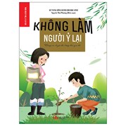 Không Làm Người Ỷ Lại - Những Câu Chuyện Bồi Dưỡng Thói Quen Tốt