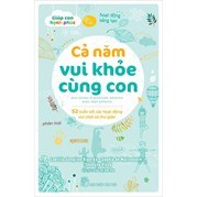 Giúp Con Hạnh Phúc - Cả Năm Vui Khỏe Cùng Con - 52 Tuần Với Các Hoạt Động Vui Chơi Và Thư Giãn