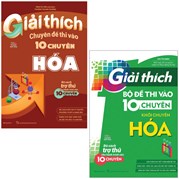 Combo Sách Giải Thích Chuyên Đề Thi Vào 10 Chuyên Hóa + Giải Thích Bộ Đề Thi Vào 10 Chuyên - Khối Chuyên Hóa (Bộ 2 Cuốn)