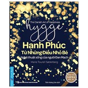 Hygge - Hạnh Phúc Từ Những Điều Nhỏ Bé - Nghệ Thuật Sống Của Người Đan Mạch (Tái Bản 2022)