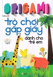 Origami - Trò Chơi Gấp Giấy Dành Cho Trẻ Em - Tập 1