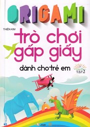 Origami - Trò Chơi Gấp Giấy Dành Cho Trẻ Em - Tập 2