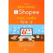 Bán Hàng Shopee Thực Chiến Từ A-Z - 36 Chiến Lược Đỉnh Cao Bùng Nổ Doanh Số