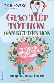 Giao Tiếp Tốt Hơn - Gắn Kết Bền Hơn ( The Science Of Interpersonal Relations )