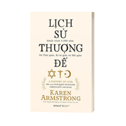 Lịch Sử Thượng Đế - Hành Trình 4.000 Năm Do Thái Giáo, Ki-Tô Giáo Và Hồi Giáo