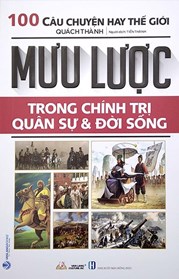 100 Câu Chuyện Hay Thế Giới - Mưu Lược Trong Chính Trị Quân Sự Và Đời Sống