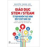 Giáo Dục Stem/ Steam: Từ Trải Nghiệm Thực Hành Đến Tư Duy Sáng Tạo