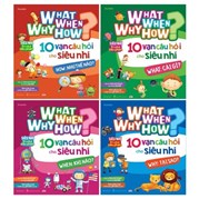 Bộ Sách What Why When How? - 10 Vạn Câu Hỏi Cho Siêu Nhí (Bộ 4 Cuốn)