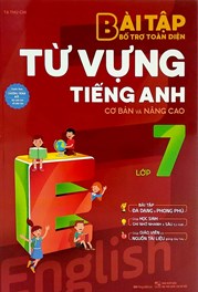 Bài Tập Bổ Trợ Toàn Diện Từ Vựng Tiếng Anh - Lớp 7 (Cơ Bản Và Nâng Cao)