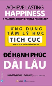 Ứng Dụng Tâm Lý Học Tích Cực - Để Hạnh Phúc Dài Lâu