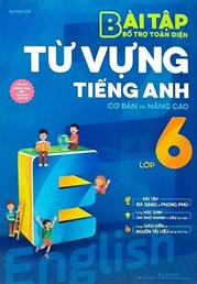 Bài Tập Bổ Trợ Toàn Diện Từ Vựng Tiếng Anh Lớp 6 (Cơ Bản Và Nâng Cao)