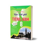 Bồi Dưỡng Học Sinh Giỏi Tiếng Anh 8 (Dùng Chung Cho Các Bộ SGK Hiện Hành)