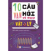 10 Vạn Câu Hỏi Vì Sao? - Vật Lý