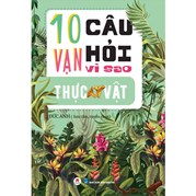 10 Vạn Câu Hỏi Vì Sao? - Thực Vật