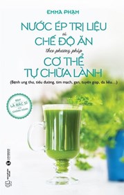 Nước Ép Trị Liệu Và Chế Độ Ăn Theo Phương Pháp Cơ Thể Tự Chữa Lành