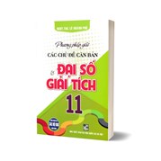 Phương Pháp Giải Các Chủ Đề Căn Bản Đại Số Và Giải Tích 11 (Dùng Chung Cho Các Bộ SGK Hiện Hành)