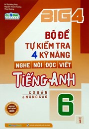 Big 4 - Bộ Đề Tự Kiểm Tra 4 Kỹ Năng Nghe - Nói - Đọc - Viết Tiếng Anh 6 - Tập 1 (Cơ Bản Và Nâng Cao)