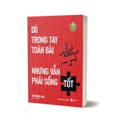 Dù Trong Tay Toàn Bài Xấu Nhưng Vẫn Phải Sống Tốt