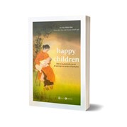 Happy Children - Hiểu Về Sự Phát Triển Của Trẻ Để Nuôi Dạy Con An Lạc Và Hạnh Phúc