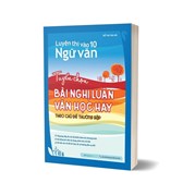 Luyện Thi Vào 10 Ngữ Văn - Tuyển Chọn Bài Nghị Luận Văn Học Hay Theo Chủ Đề Thường Gặp