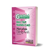 Giải Thích Chuyên Sâu - Bài Tập Nâng Cao Ngữ Pháp Tiếng Anh Theo Chủ Đề